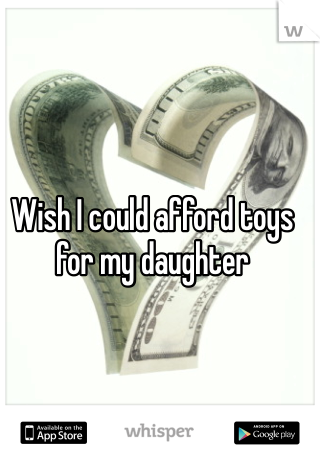 Wish I could afford toys for my daughter