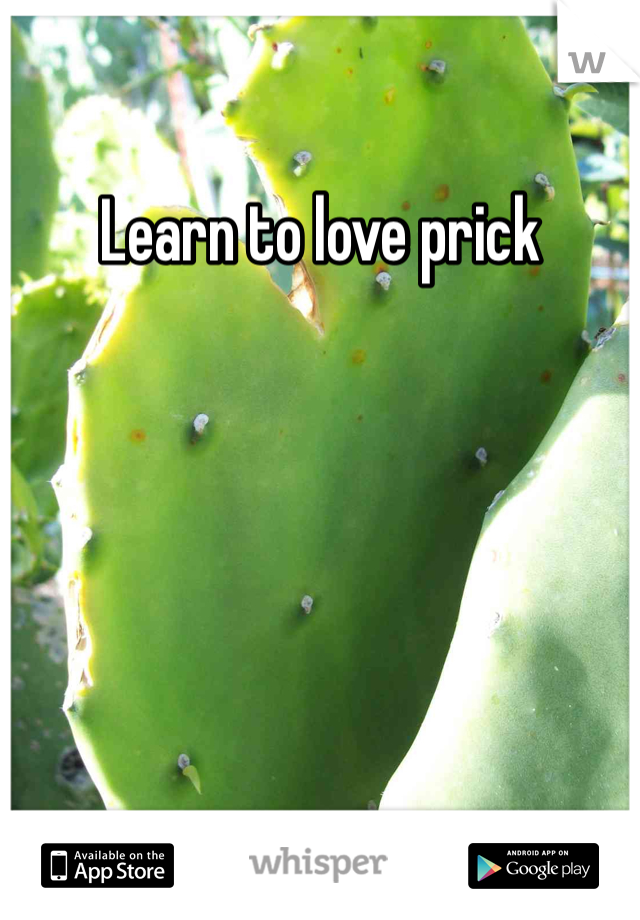 Learn to love prick 