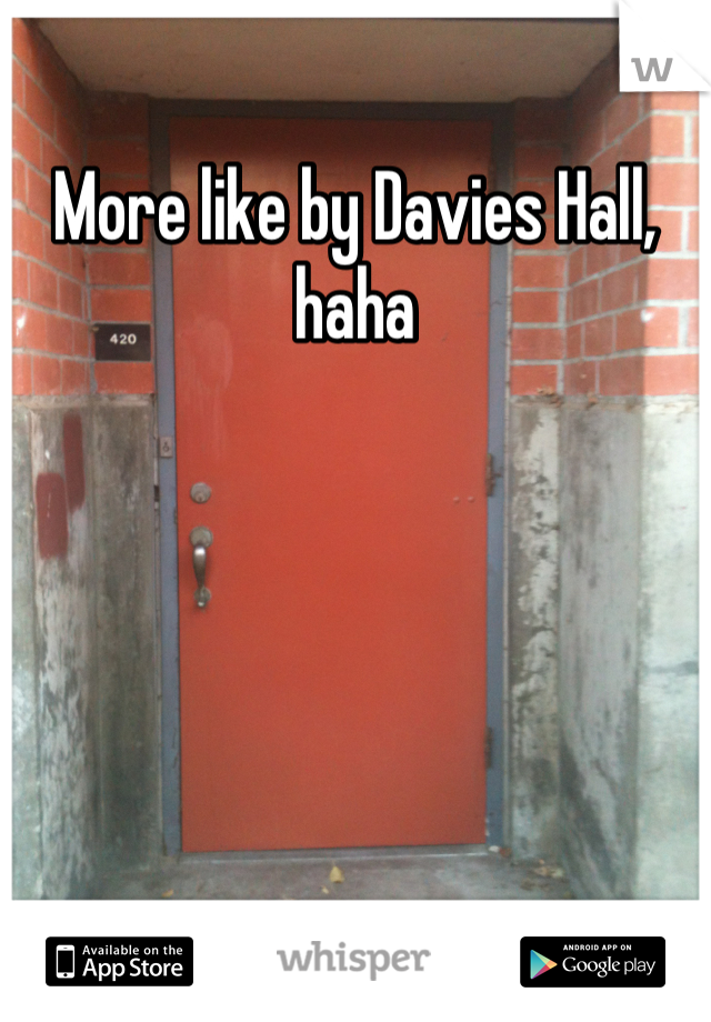 More like by Davies Hall, haha