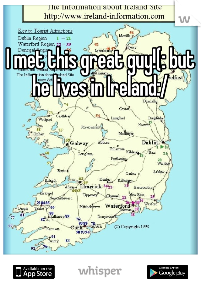 I met this great guy!(: but he lives in Ireland:/