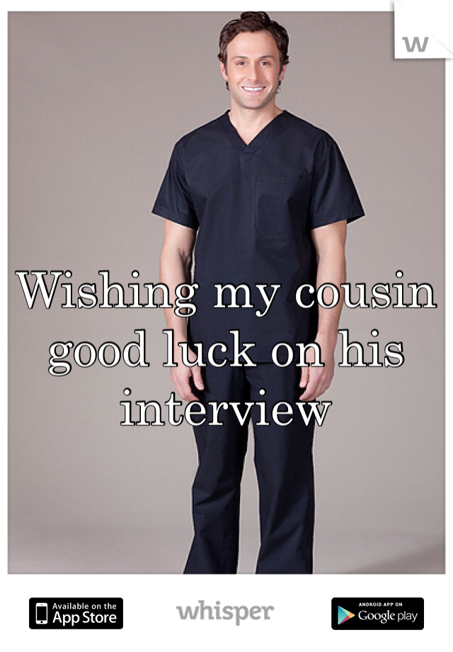 Wishing my cousin good luck on his interview