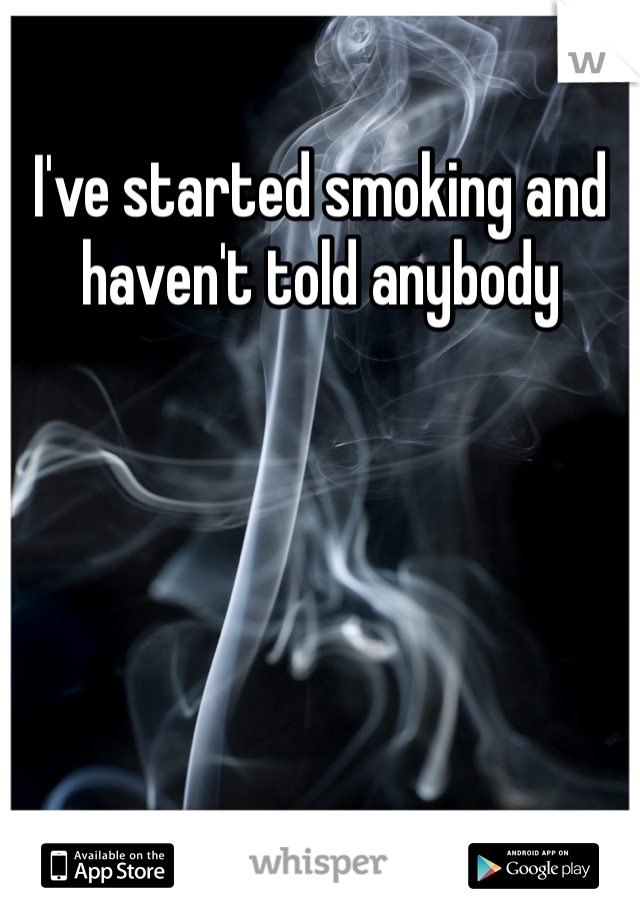I've started smoking and haven't told anybody 
