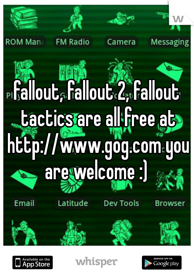 fallout, fallout 2, fallout tactics are all free at http://www.gog.com you are welcome :) 