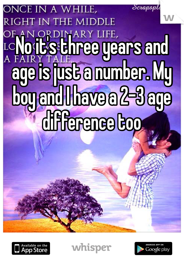 No it's three years and age is just a number. My boy and I have a 2-3 age difference too