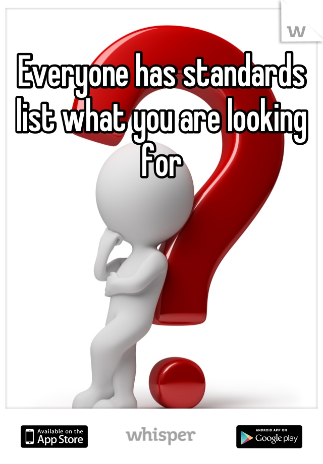 Everyone has standards list what you are looking for