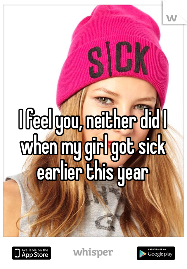 I feel you, neither did I when my girl got sick earlier this year 