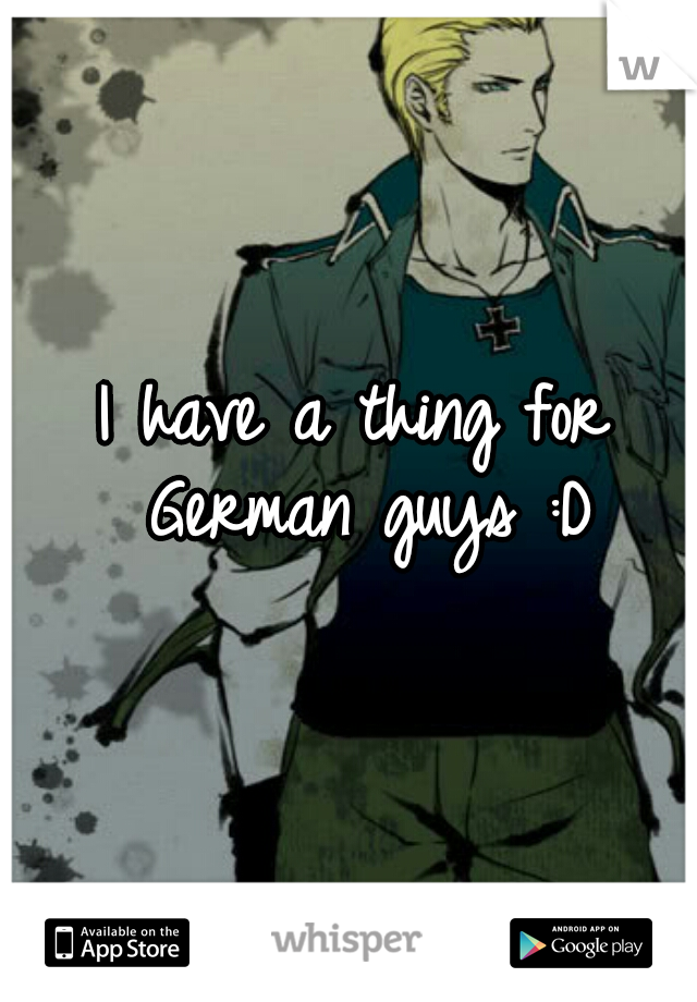 I have a thing for German guys :D