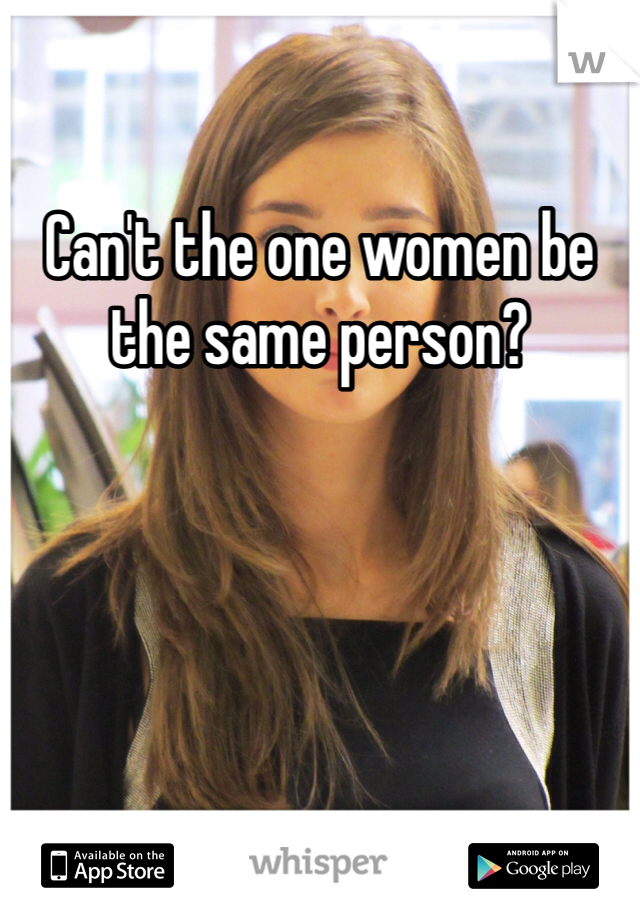 Can't the one women be the same person? 