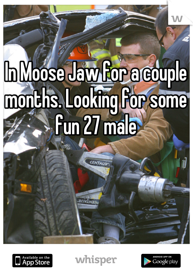 In Moose Jaw for a couple months. Looking for some fun 27 male