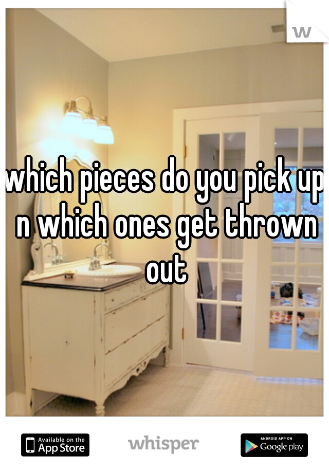 which pieces do you pick up n which ones get thrown out