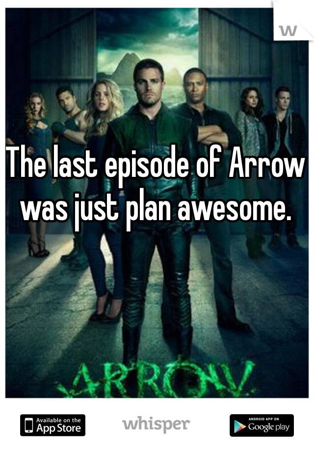 The last episode of Arrow was just plan awesome. 
