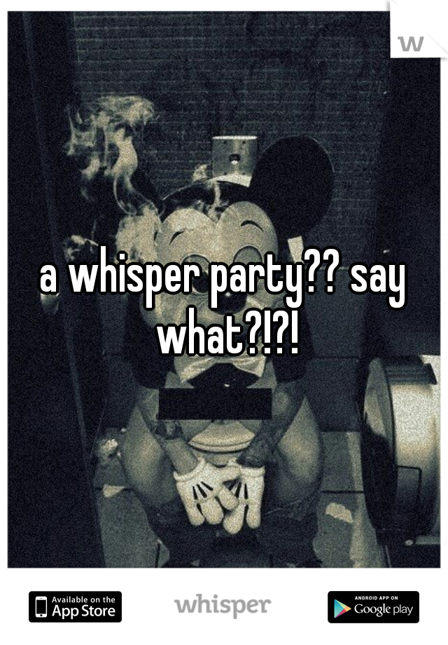 a whisper party?? say what?!?!