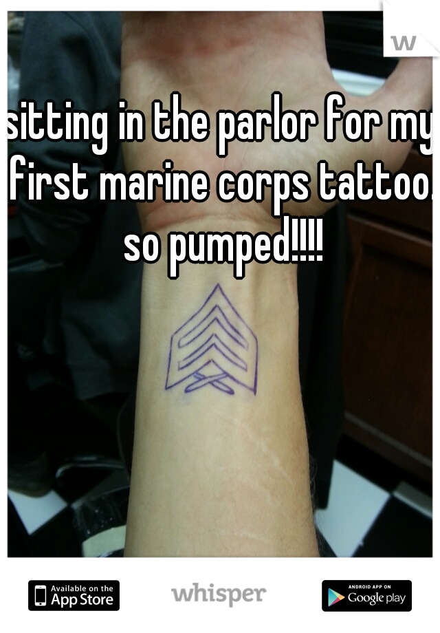 sitting in the parlor for my first marine corps tattoo. so pumped!!!!