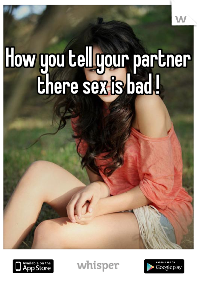 How you tell your partner there sex is bad ! 