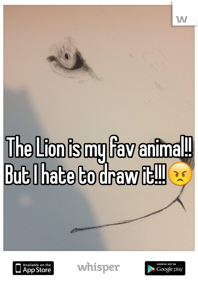 The Lion is my fav animal!! But I hate to draw it!!!😠