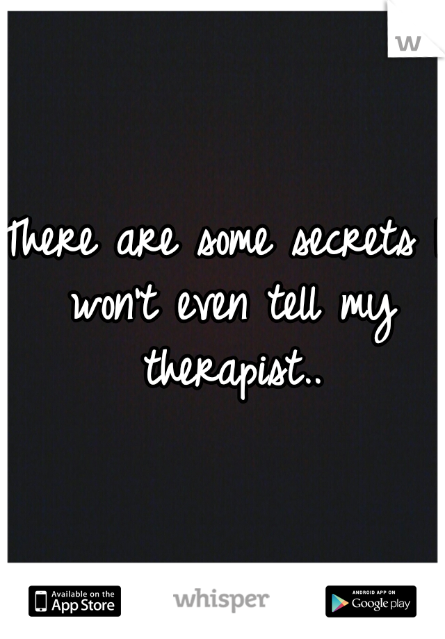 There are some secrets I won't even tell my therapist..