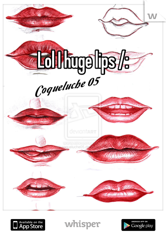 Lol I huge lips /: