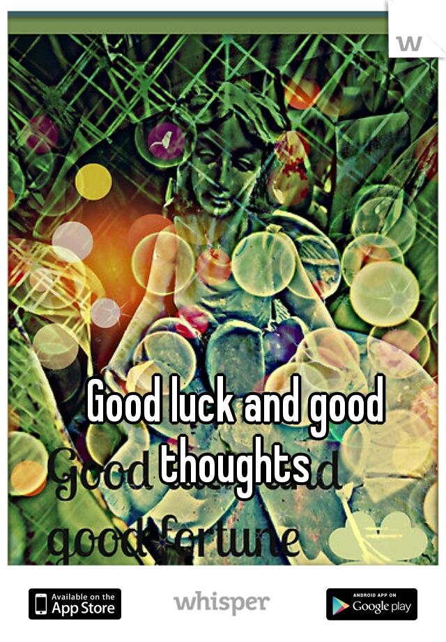 Good luck and good thoughts 