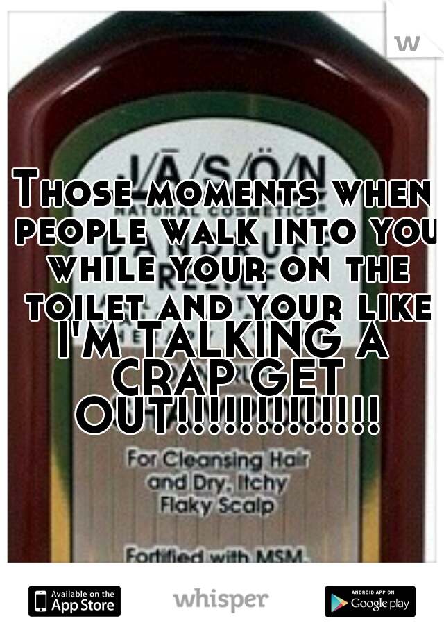Those moments when people walk into you while your on the toilet and your like


I'M TALKING A CRAP GET OUT!!!!!!!!!!!!!