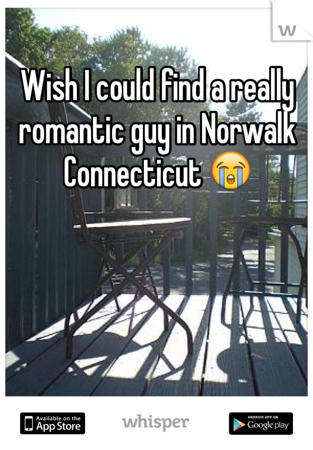 Wish I could find a really romantic guy in Norwalk Connecticut 😭
