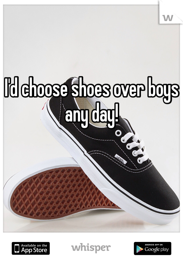 I'd choose shoes over boys any day! 
