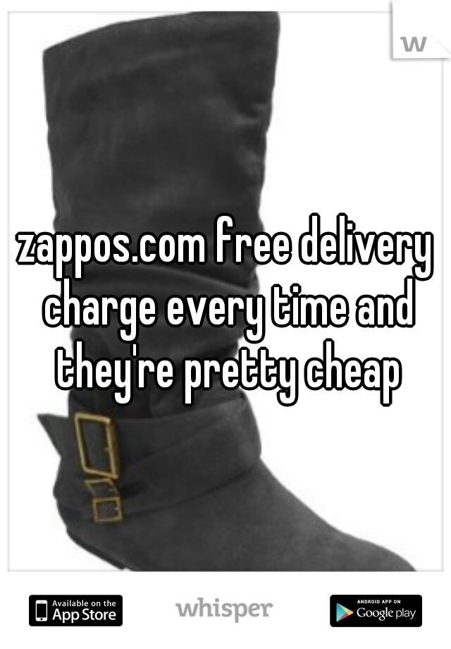 zappos.com free delivery charge every time and they're pretty cheap