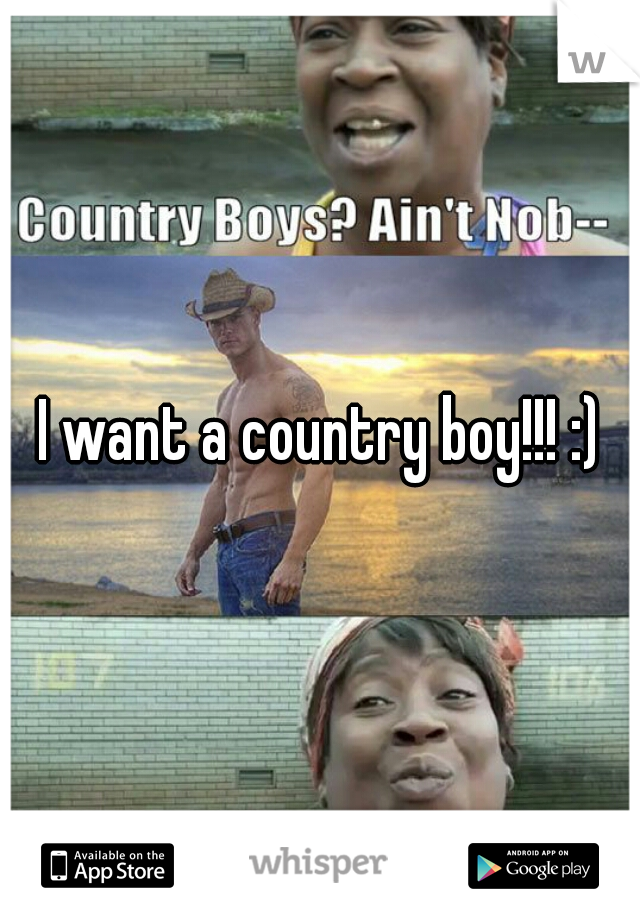 I want a country boy!!! :)