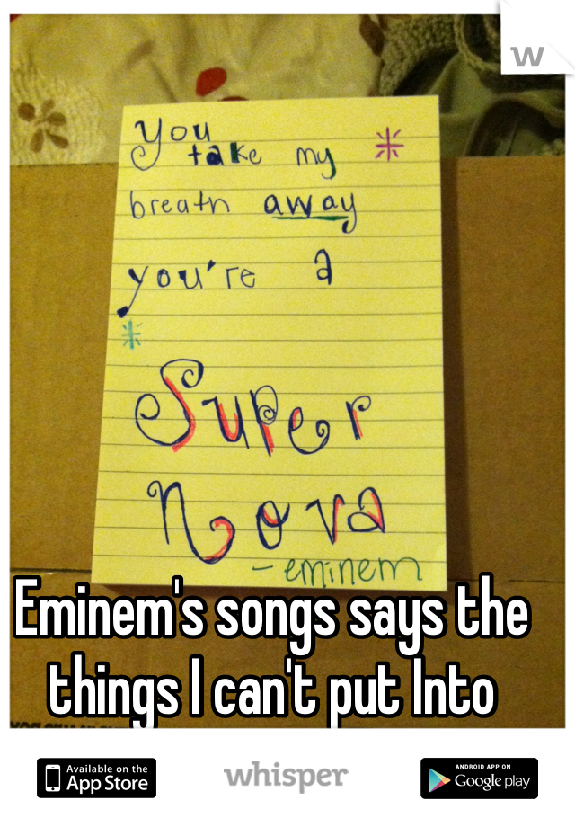 Eminem's songs says the things I can't put Into words 