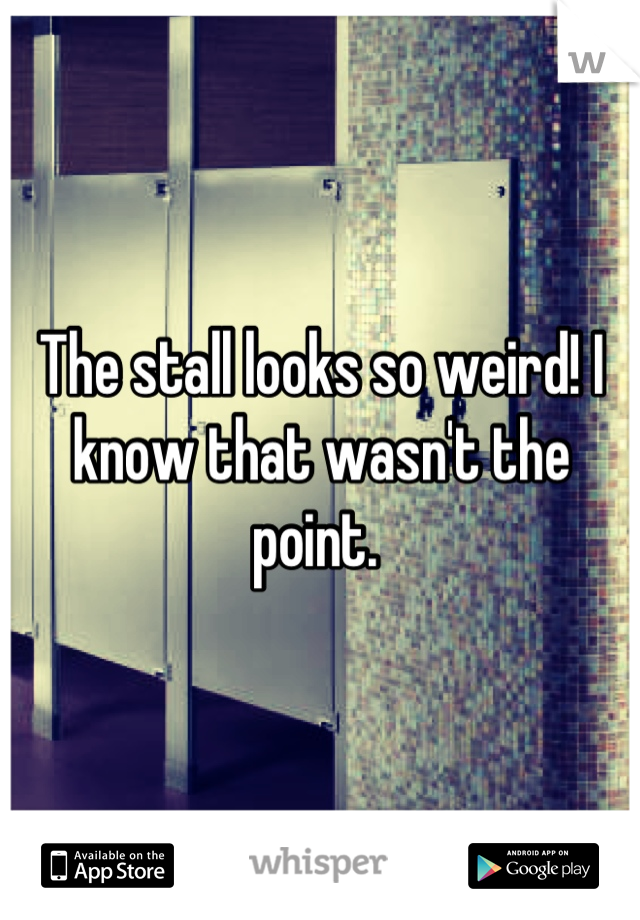 The stall looks so weird! I know that wasn't the point. 