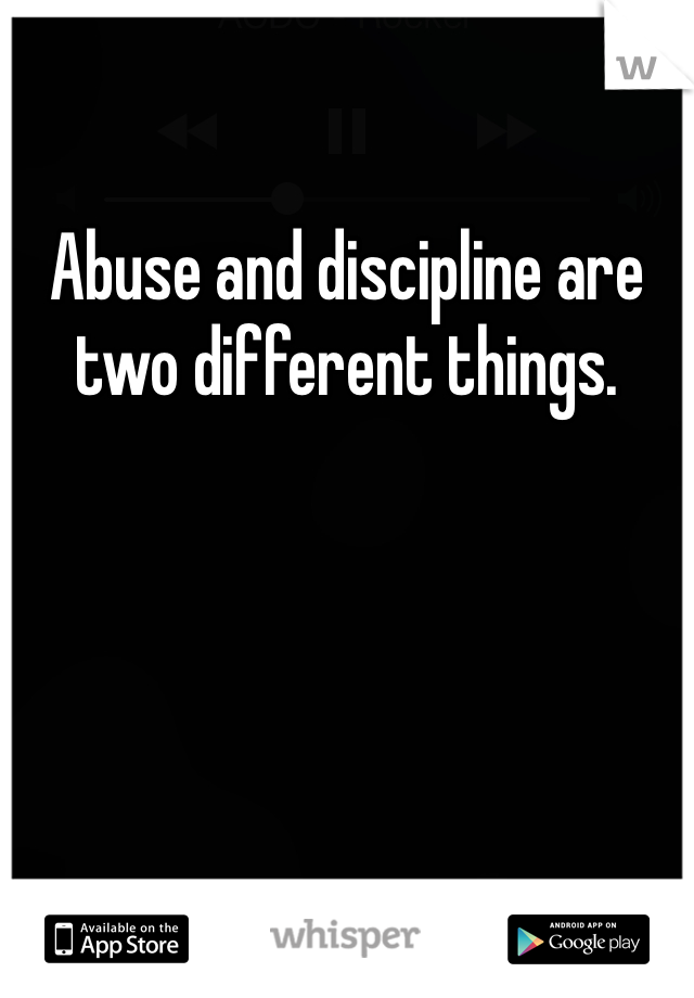 Abuse and discipline are two different things.