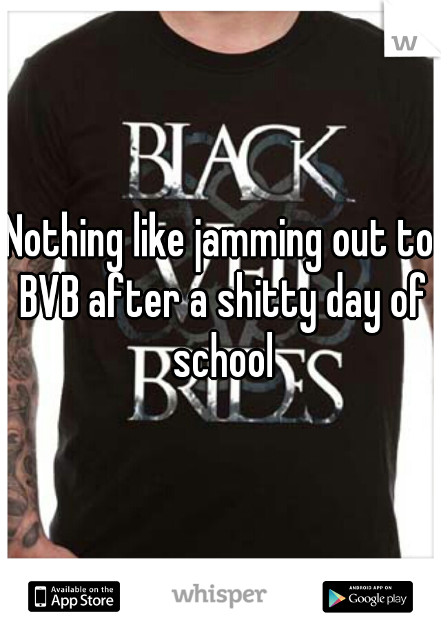 Nothing like jamming out to BVB after a shitty day of school