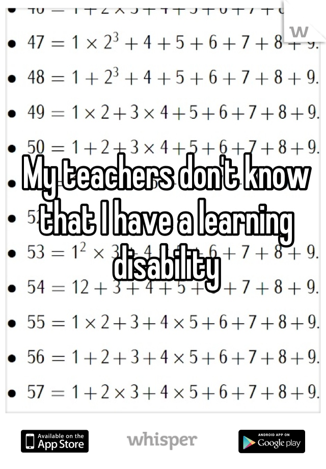 My teachers don't know that I have a learning disability