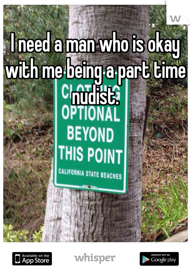 I need a man who is okay with me being a part time nudist. 