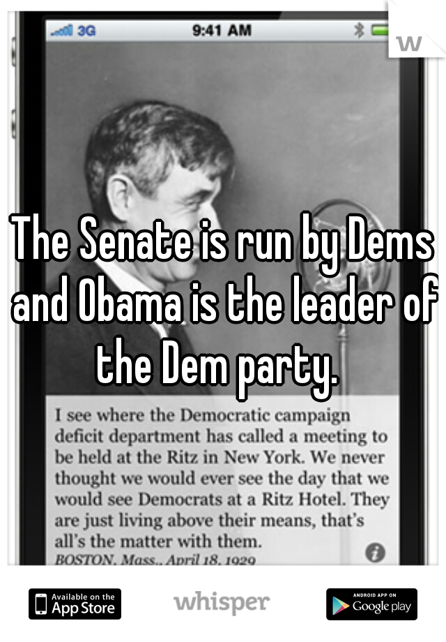 The Senate is run by Dems and Obama is the leader of the Dem party.  