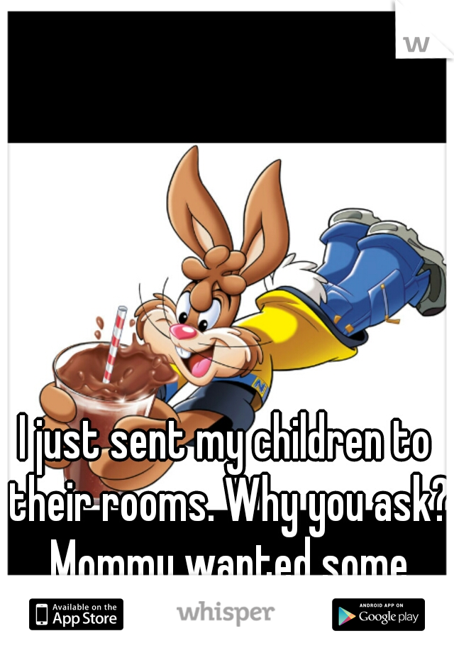 I just sent my children to their rooms. Why you ask? Mommy wanted some Nesquik!