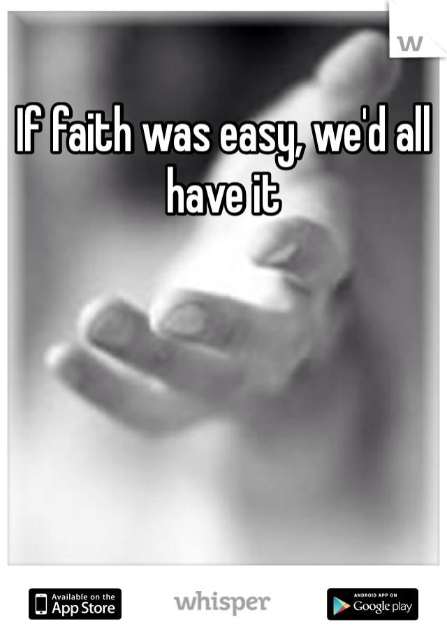 If faith was easy, we'd all have it