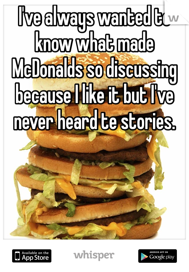 I've always wanted to know what made McDonalds so discussing because I like it but I've never heard te stories. 