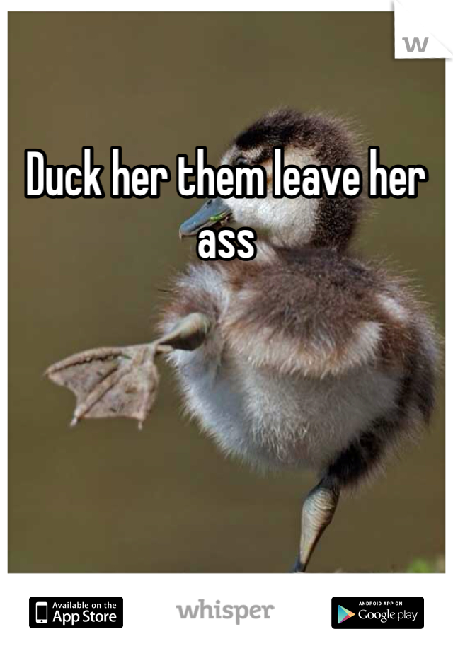 Duck her them leave her ass