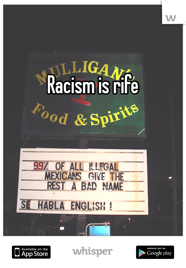 Racism is rife 