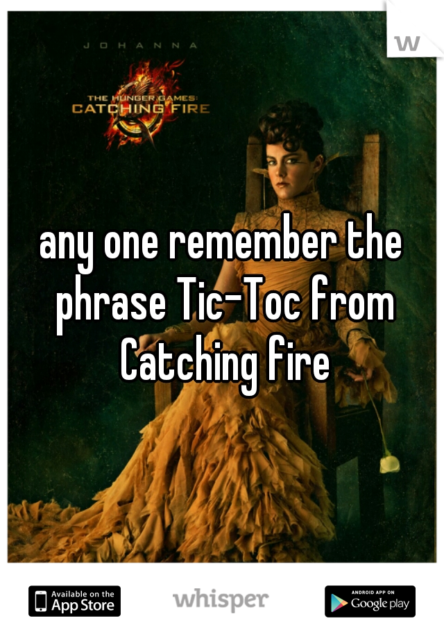 any one remember the phrase Tic-Toc from Catching fire