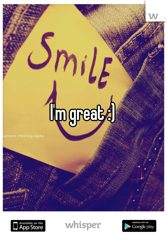 I'm great :)