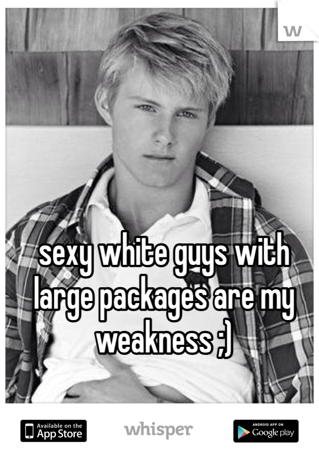 sexy white guys with large packages are my weakness ;)