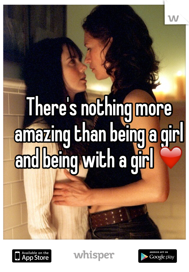 There's nothing more amazing than being a girl and being with a girl ❤️