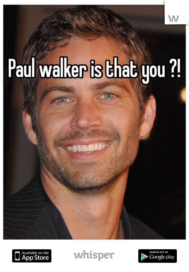 Paul walker is that you ?!