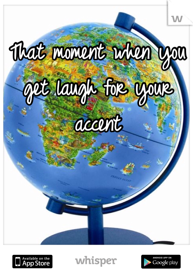 That moment when you get laugh for your accent