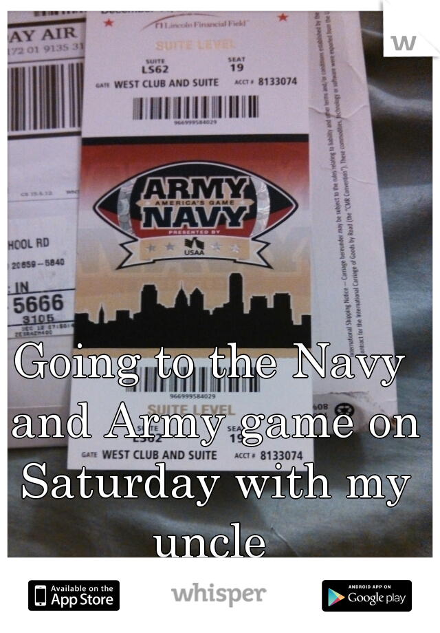 Going to the Navy and Army game on Saturday with my uncle 