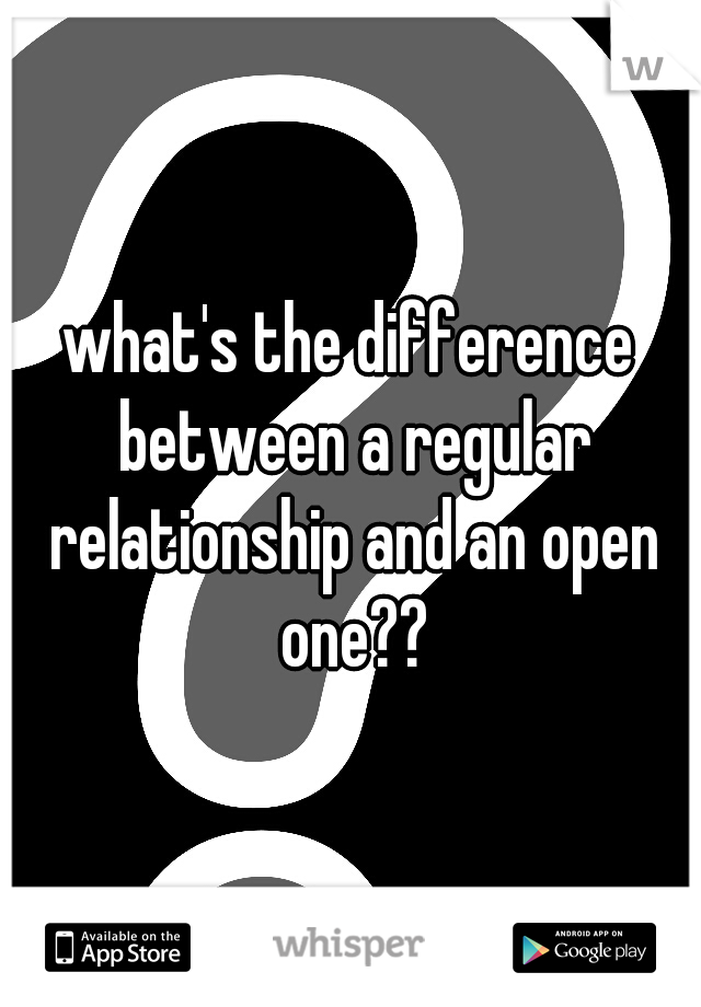 what's the difference between a regular relationship and an open one??
