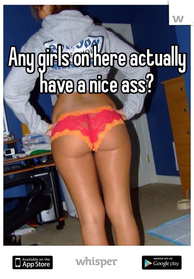 Any girls on here actually have a nice ass?