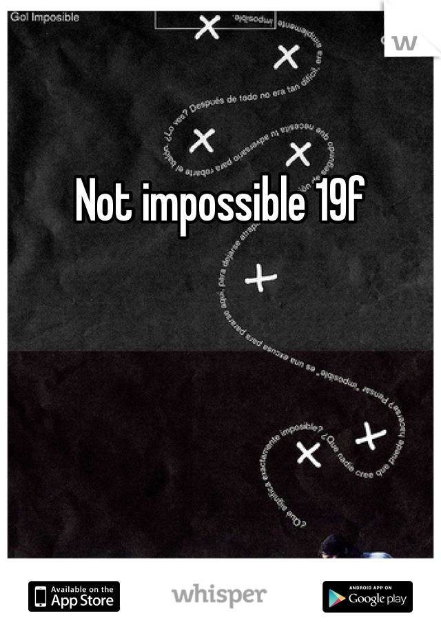 Not impossible 19f