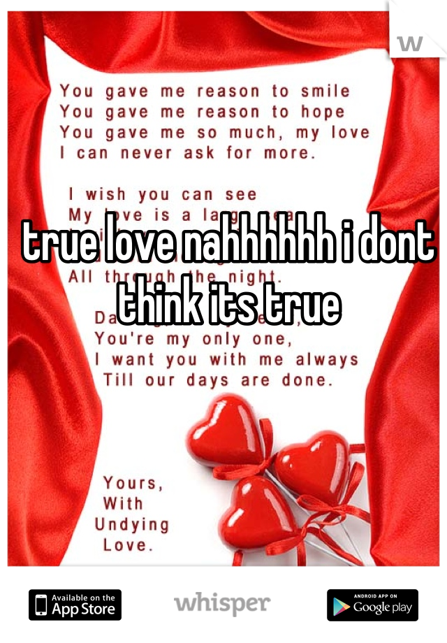 true love nahhhhhh i dont think its true
